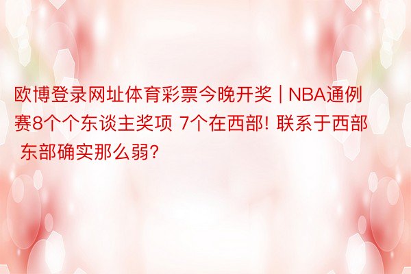 欧博登录网址体育彩票今晚开奖 | NBA通例赛8个个东谈主奖项 7个在西部! 联系于西部 东部确实那么弱?